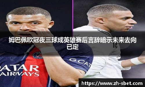 姆巴佩欧冠夜三球成英雄赛后言辞暗示未来去向已定